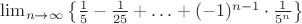 $\lim_{n\to \infty} \left\lbrace \frac{1}{5} -\frac{1}{25} +\ldots + (-1)^{n-1} \cdot \frac{1}{5^n} \right\rbrace$