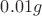 $0.01g$