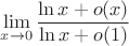 $\lim\limits_{x\to 0}\dfrac{\ln x+o(x)}{\ln x +o(1)}$