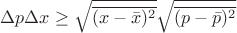 $\Delta p\Delta x\geq \sqrt{\overline{(x-\bar x)^2}}\sqrt{\overline{(p-\bar p)^2}}$