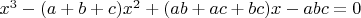 $x^3-(a+b+c)x^2+(ab+ac+bc)x-abc=0$