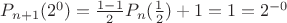 $P_{n+1}(2^0)=\frac{1-1}2 P_n(\frac 1 2) +1 = 1=2^{-0}$