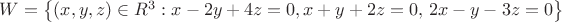 $\[W = \left\{ {(x,y,z) \in {R^3}:x - 2y + 4z = 0,x + y + 2z = 0,\,2x - y - 3z = 0} \right\}\]$