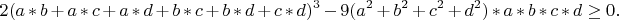$$
2 (a*b + a*c + a*d + b*c + b*d + c*d)^3 - 
 9 (a^2 + b^2 + c^2 + d^2)*a*b*c*d \ge 0.
$$