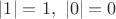$|1| = 1,\ |0| = 0$