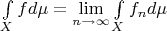 $\int\limits_X f d\mu = \lim\limits_{n \to \infty} \int\limits_X f_n d\mu$