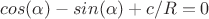 $cos(\alpha)-sin(\alpha)+c/R=0$