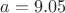 $a=9.05$