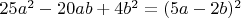 $25a^2-20ab+4b^2 = (5a-2b)^2$