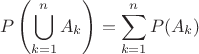 $$
P\left(\bigcup_{k=1}^{n}{A}_k\right) = \sum_{k=1}^{n}{P(A_k)}
$$