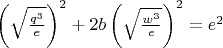 $\left(\sqrt{q^3 \over e}\right)^2 +2b \left(\sqrt{\frac{w^3}{e}}\right)^2={e^2}$