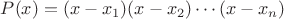 $P(x)=(x-x_1)(x-x_2)\cdots(x-x_n)$