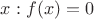$x:f(x)=0$