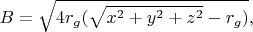 $B=\sqrt{4 r_g (\sqrt{x^2+y^2+z^2}-r_g)},$