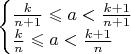 $\begin{cases}
 \frac{k}{n+1}\leqslant a<\frac{k+1}{n+1} \\
 \frac{k}{n}\leqslant a<\frac{k+1}{n}
\end{cases}$