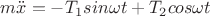 $m \ddot {x} = -T_1 sin \omega t +T_2  cos \omega t