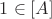 $1 \in [A]$