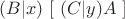 $(B|x)\ [\ (C|y)A\ ]$