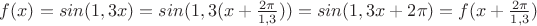 $f(x)=sin(1,3x)=sin(1,3(x+\frac{2\pi}{1,3}))=sin(1,3x+2\pi)=f(x+\frac{2\pi}{1,3})$