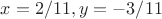 $x=2/11,y=-3/11$