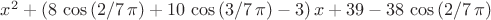 ${x}^{2}+ \left( 8\,\cos \left( 2/7\,\pi  \right) +10\,\cos \left( 3/7
\,\pi  \right) -3 \right) x+39-38\,\cos \left( 2/7\,\pi  \right) $
