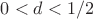 $0<d<1/2$