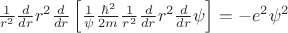 $\frac{1}{r^2}\frac{d}{dr}r^2\frac{d}{dr}\left[\frac{1}{\psi }\frac{\hbar^2}{2m}\frac{1}{r^2}\frac{d}{dr}r^2\frac{d}{dr}\psi\right]=-e^2\psi^2$