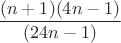 $\dfrac {(n+1)(4n-1)}{(24n-1)}$