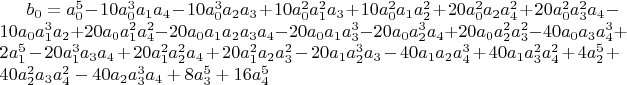 $b_0=a_0^5-10 a_0^3 a_1 a_4-10 a_0^3 a_2 a_3+10 a_0^2 a_1^2 a_3+10 a_0^2 a_1 a_2^2+20 a_0^2 a_2 a_4^2+20 a_0^2 a_3^2 a_4-10 a_0 a_1^3 a_2+20 a_0 a_1^2 a_4^2-20 a_0 a_1 a_2 a_3 a_4-20 a_0 a_1 a_3^3-20 a_0 a_2^3 a_4+20 a_0 a_2^2 a_3^2-40 a_0 a_3 a_4^3+2 a_1^5-20 a_1^3 a_3 a_4+20 a_1^2 a_2^2 a_4+20 a_1^2 a_2 a_3^2-20 a_1 a_2^3 a_3-40 a_1 a_2 a_4^3+40 a_1 a_3^2 a_4^2+4 a_2^5+40 a_2^2 a_3 a_4^2-40 a_2 a_3^3 a_4+8 a_3^5+16 a_4^5$