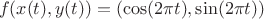 $$f(x(t),y(t))=(\cos(2\pi t),\sin(2\pi t))$$