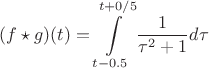 $$(f \star g)(t) = \int\limits_{t-0.5}^{t+0/5} \frac{1}{\tau^2+1}d \tau$$