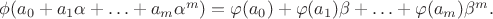 $\phi(a_0+a_1\alpha +\ldots +a_m\alpha^m)=\varphi(a_0)+\varphi(a_1)\beta + \ldots +\varphi (a_m)\beta^m.$