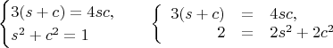 $$\begin{cases} 3(s+c)=4sc,\\ s^2+c^2=1\end{cases}\quad\left\{\begin{array}{rcl} 3(s+c)&=&4sc,\\ 2&=&2s^2+2c^2\end{array}\right.$$