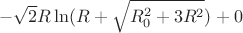 $$-\sqrt{2}R\ln(R+\sqrt{R_{0}^2+3R^2})+0$$