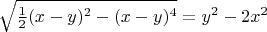 $\sqrt{ \frac{1}{2} (x-y)^2 - (x-y)^4 } = y^2 - 2x^2$