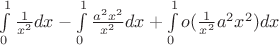 $\int\limits_{0}^{1}\frac{1}{x^2}dx- \int\limits_{0}^{1} \frac{a^2x^2}{x^2}dx + \int\limits_{0}^{1}o(\frac{1}{x^2}a^2x^2)dx$