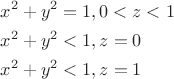 $\[
\begin{gathered}
  x^2  + y^2  = 1,0 < z < 1 \hfill \\
  x^2  + y^2  < 1,z = 0 \hfill \\
  x^2  + y^2  < 1,z = 1 \hfill \\ 
\end{gathered} 
\]
$