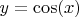 $y = \cos(x)$