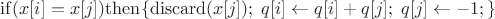 $\mathrm{if} (x[i]=x[j]) \mathrm{then} \{\mathrm{discard}(x[j]);\; q[i]\leftarrow q[i]+q[j];\; q[j] \leftarrow -1;\}$