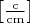 $\[\left[ {\frac{{\rm{c}}}{{{\rm{cm}}}}} \right]\]$