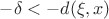$-\delta < -d(\xi, x)$