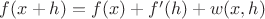 $f(x+h)=f(x)+f'(h)+w(x,h)$