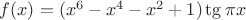 $ f(x)=(x^6 - x^4 - x^2 + 1)\tg \pi x