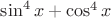 $\sin^4 x + \cos^4 x$