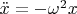 $\ddot x=-\omega^2x$