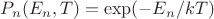 $P_n(E_n,T) = \exp(-E_n /kT)\ $