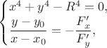 $$\begin{cases}x^4+y^4-R^4=0,\\
 \dfrac{y-y_0}{x-x_0}=-\dfrac{F'_x}{F'_y},  \end{cases}$$
