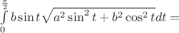 $\int\limits_{0}^{\frac{\pi}{2}}b\sin t \sqrt{a^2\sin^2t+b^2\cos^2t}dt =$