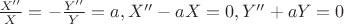 $\frac{X''}{X}=-\frac{Y''}{Y}=a, X''-aX=0, Y''+aY=0$