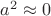 $a^2\approx0$